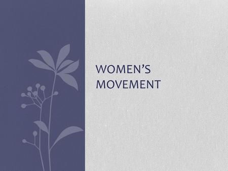 WOMEN’S MOVEMENT. Feminism A.Society 1.Feminism: the radical notion that women are people 2.Educational opportunities.