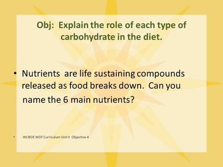 Obj: Explain the role of each type of carbohydrate in the diet. Nutrients are life sustaining compounds released as food breaks down. Can you name the.