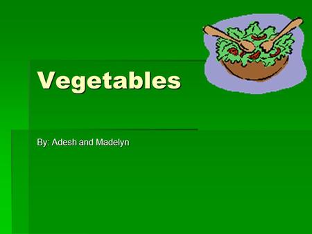 Vegetables By: Adesh and Madelyn Darker {green} The Better SSSStudies have shown that dark green vegetables are more nutritious than other colors.
