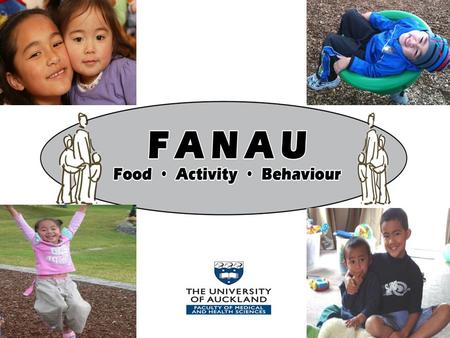FANAU FAB Food * Activity * Behaviour Aim: To find the best way to help Pacific fanau/children grow into healthy weight adults reduce weight through Fanau.