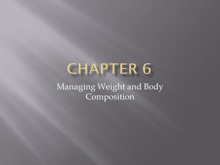 Managing Weight and Body Composition. Maintaining a Healthy Weight Body Image: The way your see your body For many people, it can be tied to perception.