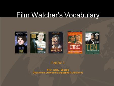 Film Watcher’s Vocabulary Fall 2013 Prof. Karl J. Skutski Department of Modern Languages & Literatures.