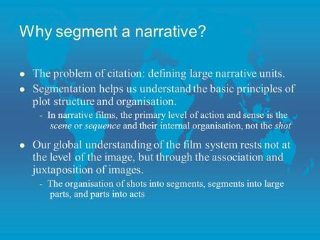 Why segment a narrative? l The problem of citation: defining large narrative units. l Segmentation helps us understand the basic principles of plot structure.