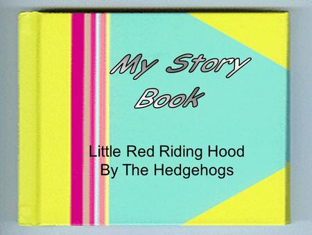 Little Red Riding Hood By The Hedgehogs One day Little Red Riding Hood’s mum told her to go and visit her Granny. Little Red Riding Hood stopped to pick.