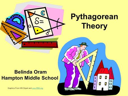 Pythagorean Theory Belinda Oram Hampton Middle School Graphics From MS Clipart and www.PBS.orgwww.PBS.org.