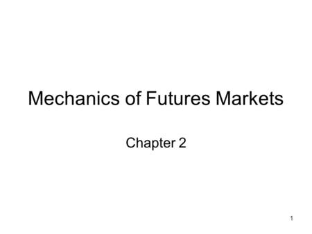 1 Mechanics of Futures Markets Chapter 2. 2 Futures Contracts Available on a wide range of underlyings Exchange traded Specifications need to be defined: