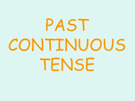 PAST CONTINUOUS TENSE I YOU WE THEY HE SHE IT WAS WERE WAS VERB + ING.