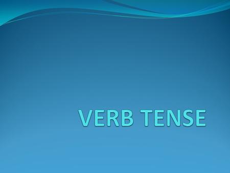 VERB TENSES There are six verb tenses: Present TensePresent Perfect Tense Past TensePast Perfect Tense Future TenseFuture Perfect Tense.