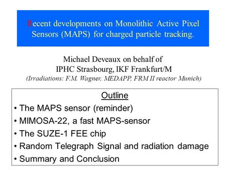 Recent developments on Monolithic Active Pixel Sensors (MAPS) for charged particle tracking. Outline The MAPS sensor (reminder) MIMOSA-22, a fast MAPS-sensor.