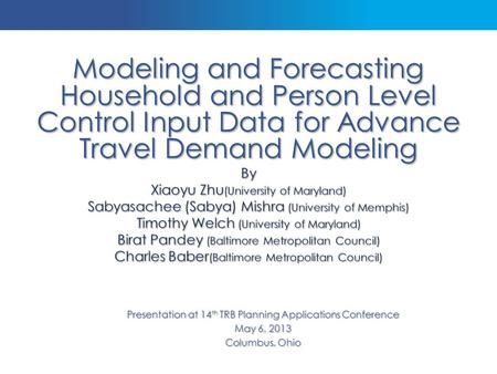 Modeling and Forecasting Household and Person Level Control Input Data for Advance Travel Demand Modeling Presentation at 14 th TRB Planning Applications.
