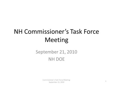 NH Commissioner’s Task Force Meeting September 21, 2010 NH DOE 1 Commissioner's Task Force Meeting: September 21, 2010.