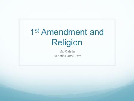 1 st Amendment and Religion Mr. Calella Constitutional Law.