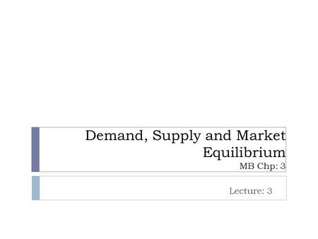 Demand, Supply and Market Equilibrium MB Chp: 3 Lecture: 3.