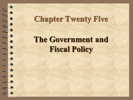 Chapter Twenty Five The Government and Fiscal Policy.