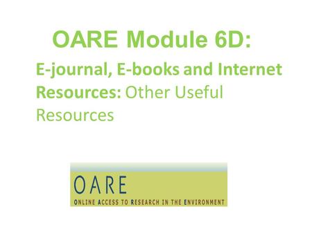 OARE Module 6D: E-journal, E-books and Internet Resources: Other Useful Resources.