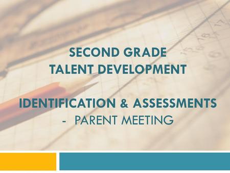 SECOND GRADE TALENT DEVELOPMENT IDENTIFICATION & ASSESSMENTS - PARENT MEETING.