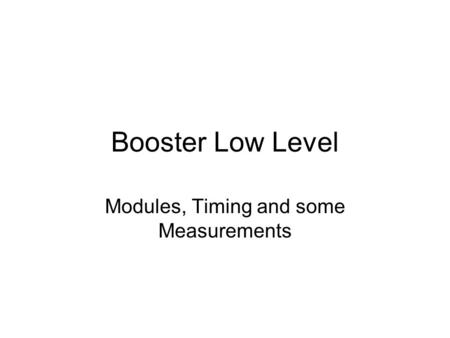 Booster Low Level Modules, Timing and some Measurements.