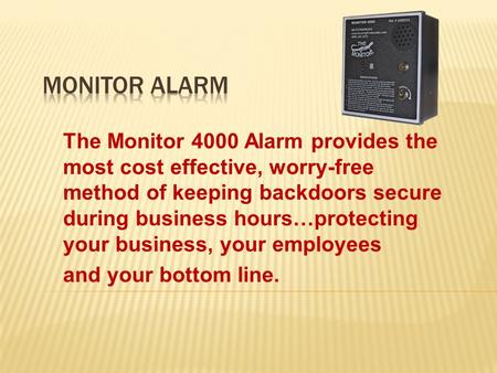 The Monitor 4000 Alarm provides the most cost effective, worry-free method of keeping backdoors secure during business hours…protecting your business,