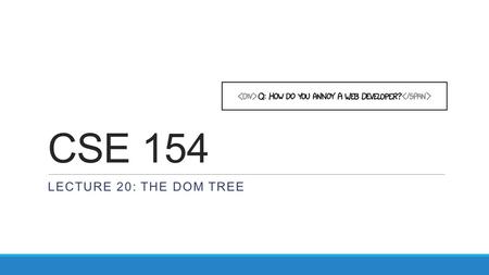 CSE 154 Lecture 20: The DoM tree.
