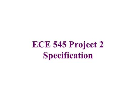 ECE 545 Project 2 Specification. Schedule of Projects (1) Project 1 RTL design for FPGAs (20 points) Due date: Tuesday, November 22, midnight (firm) Checkpoints: