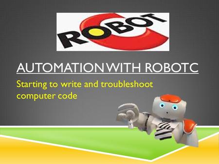 AUTOMATION WITH ROBOTC Starting to write and troubleshoot computer code.