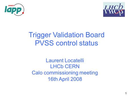 Laurent Locatelli LHCb CERN Calo commissioning meeting 16th April 2008 Trigger Validation Board PVSS control status 1.