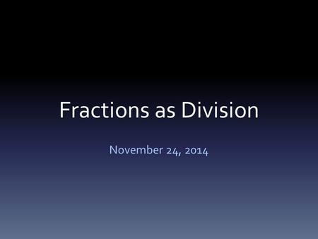 Fractions as Division November 24, 2014. Goal: I will relate fractions as division to fractions of a set!
