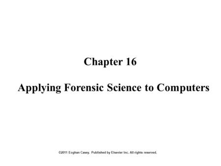 Chapter 16 ©2011 Eoghan Casey. Published by Elsevier Inc. All rights reserved. Applying Forensic Science to Computers.
