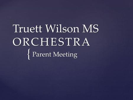 { Truett Wilson MS ORCHESTRA Parent Meeting.  Michelle Gauthier (pronounced Goth-ier)  My Background Welcome & Introduction.