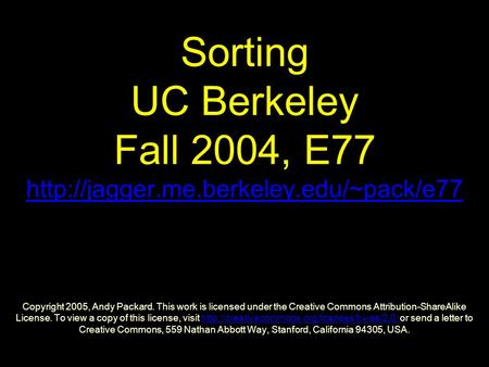 Sorting UC Berkeley Fall 2004, E77  Copyright 2005, Andy Packard. This work is licensed under the Creative Commons.