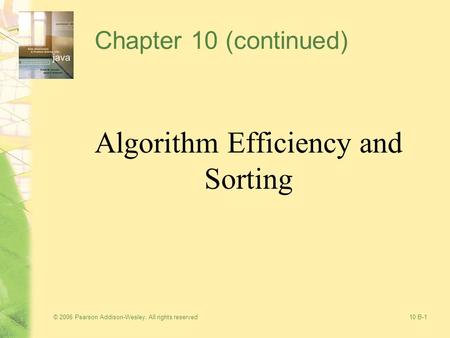 © 2006 Pearson Addison-Wesley. All rights reserved10 B-1 Chapter 10 (continued) Algorithm Efficiency and Sorting.