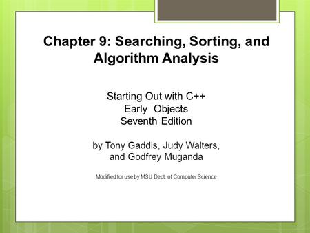 Starting Out with C++ Early Objects Seventh Edition by Tony Gaddis, Judy Walters, and Godfrey Muganda Modified for use by MSU Dept. of Computer Science.