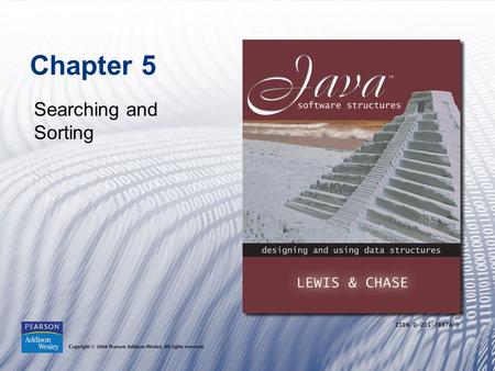 Chapter 5 Searching and Sorting. Copyright © 2004 Pearson Addison-Wesley. All rights reserved.1-2 Chapter Objectives Examine the linear search and binary.