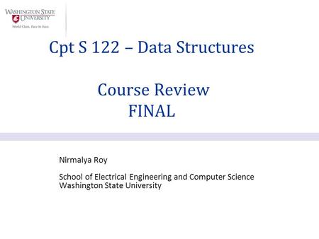 Nirmalya Roy School of Electrical Engineering and Computer Science Washington State University Cpt S 122 – Data Structures Course Review FINAL.
