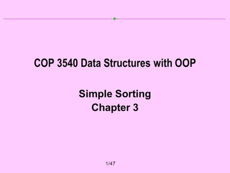 1/47 COP 3540 Data Structures with OOP Simple Sorting Chapter 3.