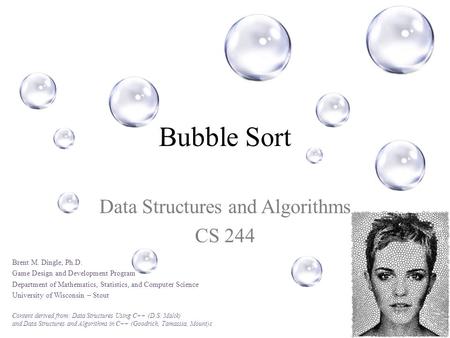 Bubble Sort Data Structures and Algorithms CS 244 Brent M. Dingle, Ph.D. Game Design and Development Program Department of Mathematics, Statistics, and.