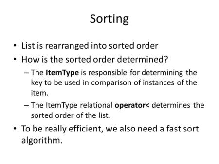 Sorting List is rearranged into sorted order How is the sorted order determined? – The ItemType is responsible for determining the key to be used in comparison.