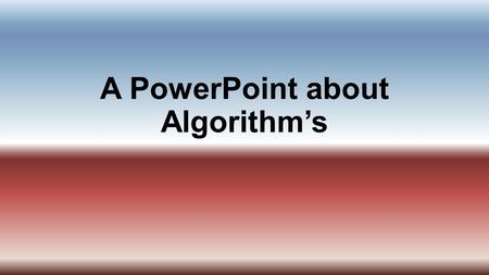 A PowerPoint about Algorithm’s. What is an algorithm? A step by step process of instruction.