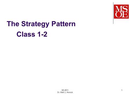 The Strategy Pattern SE-2811 Dr. Mark L. Hornick 1 Class 1-2.