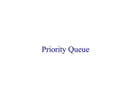Priority Queue. Priority Queues Queue (FIFO). Priority queue. Deletion from a priority queue is determined by the element priority. Two kinds of priority.