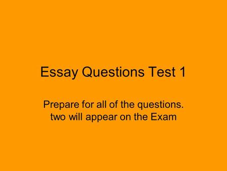 Essay Questions Test 1 Prepare for all of the questions. two will appear on the Exam.