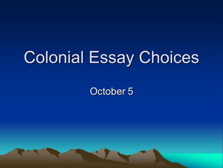 Colonial Essay Choices October 5. #1 Analyze the differences between the Spanish settlements in the Southwest and the English colonies in New England.