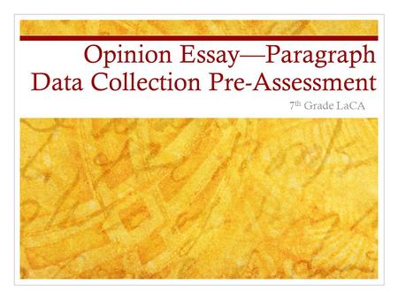 Opinion Essay—Paragraph Data Collection Pre-Assessment 7 th Grade LaCA.