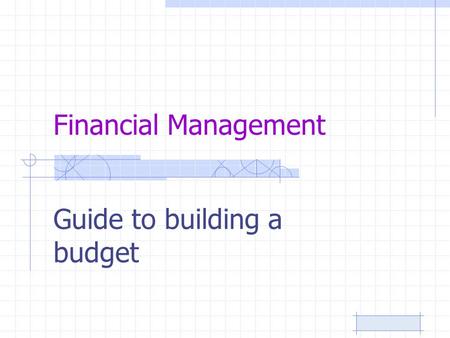 Financial Management Guide to building a budget. Are you going to have a: –Non-profit business –For profit business –Create a new public entity.