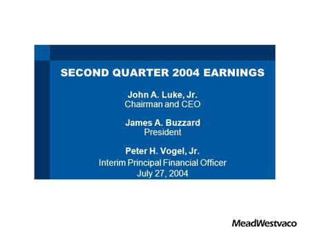 SECOND QUARTER 2004 EARNINGS John A. Luke, Jr. Chairman and CEO James A. Buzzard President Peter H. Vogel, Jr. Interim Principal Financial Officer July.