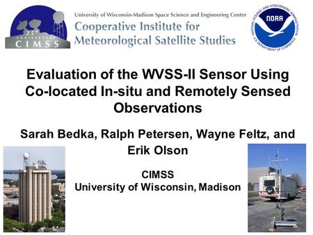 Evaluation of the WVSS-II Sensor Using Co-located In-situ and Remotely Sensed Observations Sarah Bedka, Ralph Petersen, Wayne Feltz, and Erik Olson CIMSS.