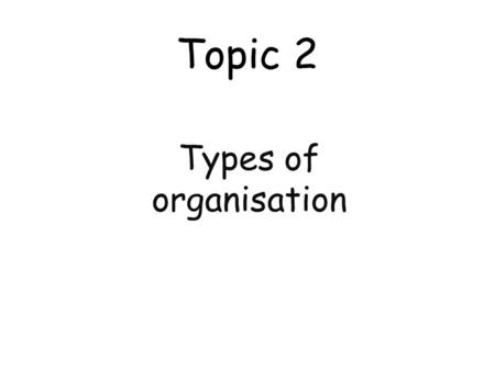 Topic 2 Types of organisation. Public & Private sectors.