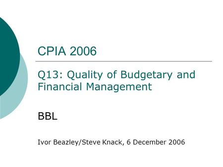 CPIA 2006 Q13: Quality of Budgetary and Financial Management BBL Ivor Beazley/Steve Knack, 6 December 2006.