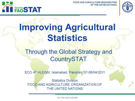 FOOD AND AGRICULTURE ORGANIZATION OF THE UNITED NATIONS Through the Global Strategy and CountrySTAT Improving Agricultural Statistics www.fao.org/countrystat.