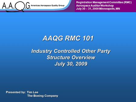 Registration Management Committee (RMC) Aerospace Auditor Workshop July 30 – 31, 2009 Minneapolis, MN AAQG RMC 101 Industry Controlled Other Party Structure.
